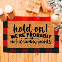 Doormat Hold On! We're Probably Not Wearing Pants - Unique Gift Coir Funny Doormat Front Door Funny Mat Front Door Mat Home Doormat 3171zz