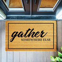 Gather Somewhere Else - Funny Doormat - Coir Door Mat - Welcome Mat - Home Decor - Front Porch - Cute Gift - Funny Gift 5051**
