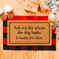 Doormat Ask Not For Whom The Dog Barks It Barks For Thee - Funny Doormat - Welcome Mat - Funny Door Mat - Funny Gift - Home Doormat 1463zz - Made in Florida