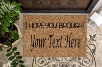 I hope you brought ____ Custom Doormat