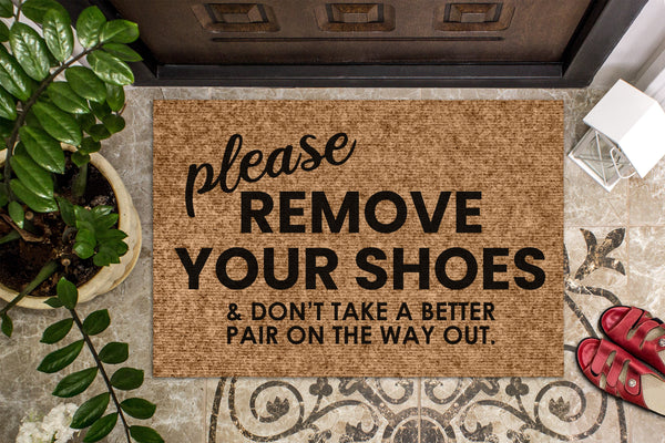 Please Remove Your Shoes And Don't Take a Better Pair On The Way Out | Funny Welcome Mat | No Shoes | Funny Door Mat | Housewarming Gift