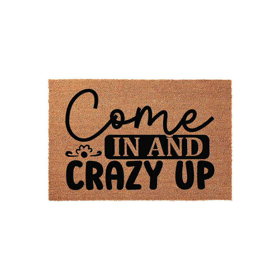 Come In And Crazy Up doormat featuring a natural coir texture with bold black typography that adds a humorous and welcoming touch to any front porch entryway, showcasing a playful design that is sure to make guests smile upon