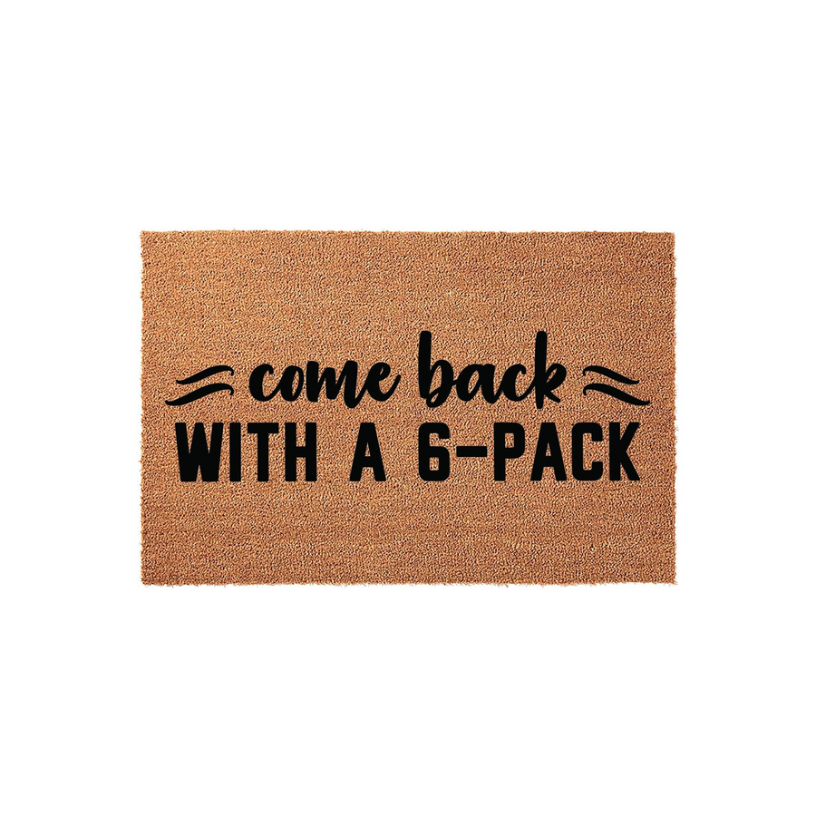 Funny Come Back With A 6-Pack doormat made of natural coir fiber with a rectangular shape, featuring bold black text centered on the mat that adds a humorous and welcoming touch to any front porch or entryway decor.