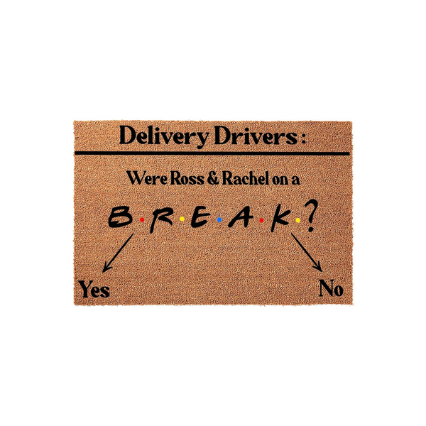 Funny Friends TV show themed coir doormat featuring the text Delivery Drivers: Were Ross and Rachel on a BREAK? with arrows pointing to Yes and No options, perfect for fans of 90s sitcoms looking for a unique and humorous front