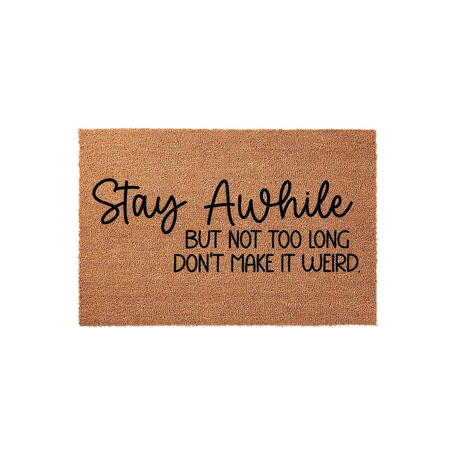 Funny Stay Awhile Doormat made of natural coir fiber, featuring bold black text that reads Stay Awhile but not too long don't make it weird, displayed against a clean white background for a modern and humorous front porch