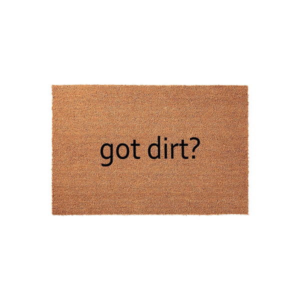 Got Dirt? funny coir doormat featuring a natural brown coconut fiber texture and bold black text centered on the mat, providing a humorous and functional welcome for any front porch or entryway floor decor.