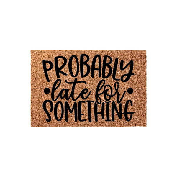 Probably Late For Something funny coir doormat featuring bold black typography on a natural tan fiber background, creating a humorous and welcoming entrance decor piece for your front porch or home entryway that guests will
