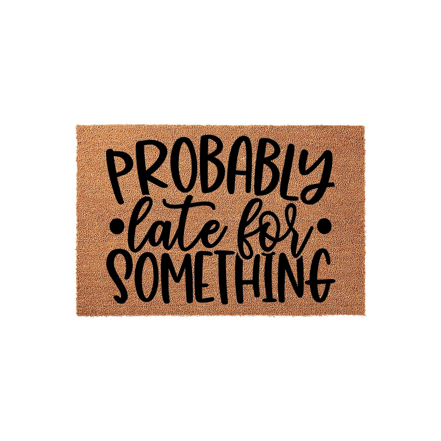 Probably Late For Something funny coir doormat featuring bold black typography on a natural tan fiber background, creating a humorous and welcoming entrance decor piece for your front porch or home entryway that guests will
