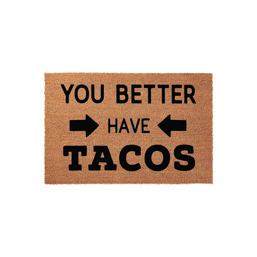 Funny You Better Have Tacos doormat made of natural coir fiber with a rectangular shape, featuring bold black text and directional arrows printed on the front to create a humorous welcome for guests at your front door or entryway.