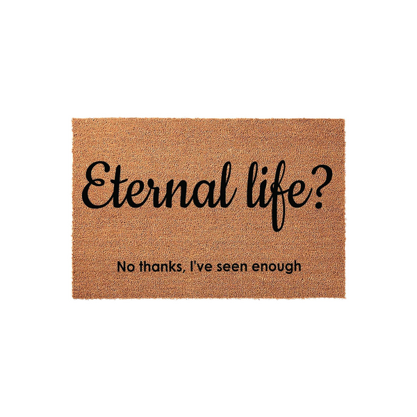 Funny Coir Doormat with the text Eternal life? No thanks, I've seen enough printed in black ink on a natural brown coconut fiber mat, providing a humorous and sarcastic welcome for guests at your front door entrance.
