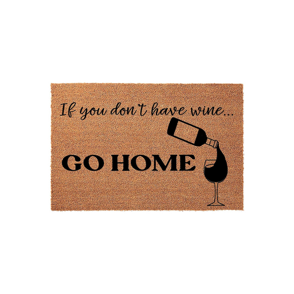 Funny Wine Themed Coir Doormat featuring the text If you don't have wine... GO HOME in bold black lettering, accompanied by a graphic of a wine bottle pouring into a glass on a natural brown textured fiber background for a front