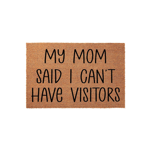 My Mom Said I Can't Have Visitors coir doormat featuring bold black lettering on a natural tan fiber background, creating a humorous and welcoming entrance piece for any home front porch or entryway that is sure to make guests