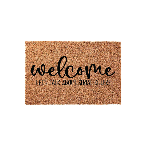 Funny Welcome Doormat featuring the text Welcome Let's Talk About Serial Killers in black script and sans-serif fonts, printed on a natural brown coir fiber mat against a clean white background for a true crime fan home entrance.