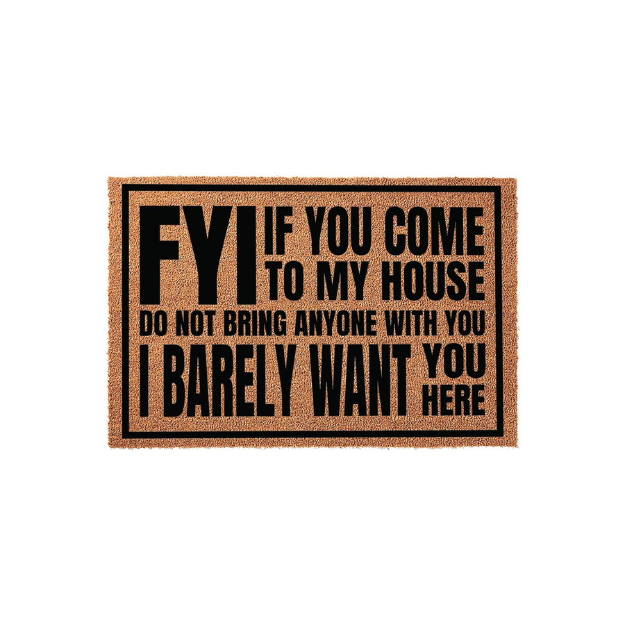 Funny Doormat with bold black text that reads FYI If You Come To My House Do Not Bring Anyone With You I Barely Want You Here, featuring a natural brown coir fiber texture and a simple black border on a clean white studio