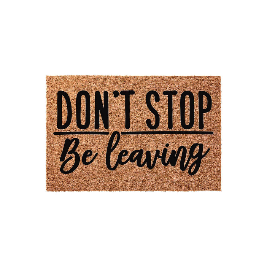 Funny Don't Stop Be Leaving coir doormat featuring bold black typography on a natural tan fiber background, designed as a humorous outdoor welcome mat for your front porch entrance to greet guests with a playful and witty message.