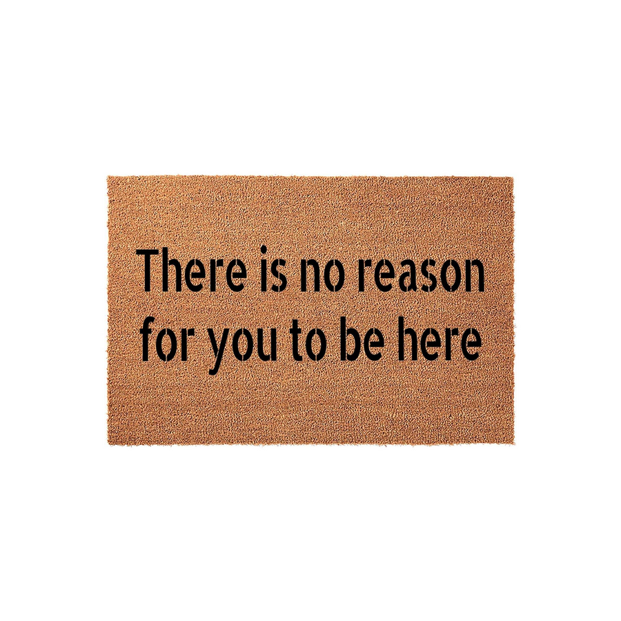 Funny Doormat with the text There is no reason for you to be here printed in bold black letters on a natural brown coir fiber mat, featuring a rectangular shape and a coarse, durable texture suitable for a front porch or entryway.