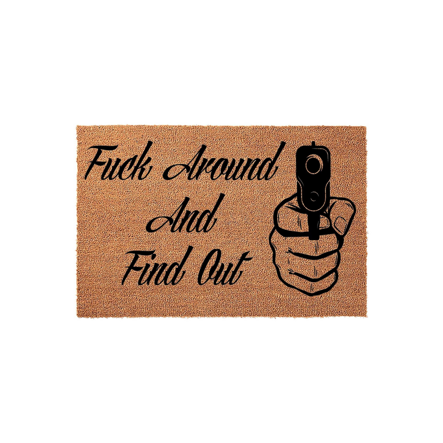 Funny doormat featuring a bold black graphic of a hand holding a gun, accompanied by the text Fuck Around And Find Out in a stylish script font, all set against a natural brown coir fiber background for a rustic and humorous