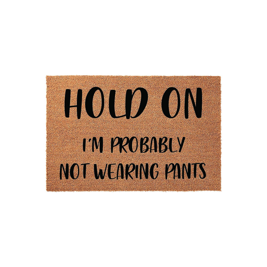 Funny Hold On I'm Probably Not Wearing Pants coir doormat featuring bold black text printed on a natural brown fiber mat, providing a humorous and welcoming touch to your front porch entryway decor against a clean white