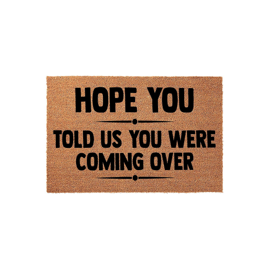 Funny Hope You Told Us You Were Coming Over doormat made of natural coir fibers with bold black text, featuring a humorous message for guests that adds a playful and welcoming touch to any front porch or entryway decor.