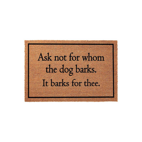 Funny Dog Lover Doormat featuring a natural coir texture and a black border, printed with the humorous quote Ask not for whom the dog barks, it barks for thee, making it a clever entryway decor piece for any pet owner's home.