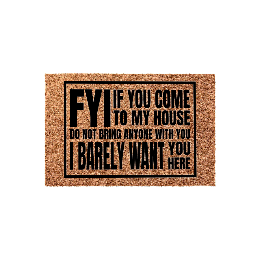 Funny doormat with a natural coir texture featuring bold black text that reads FYI if you come to my house do not bring anyone with you I barely want you here, making it a humorous and sarcastic welcome mat for any front porch