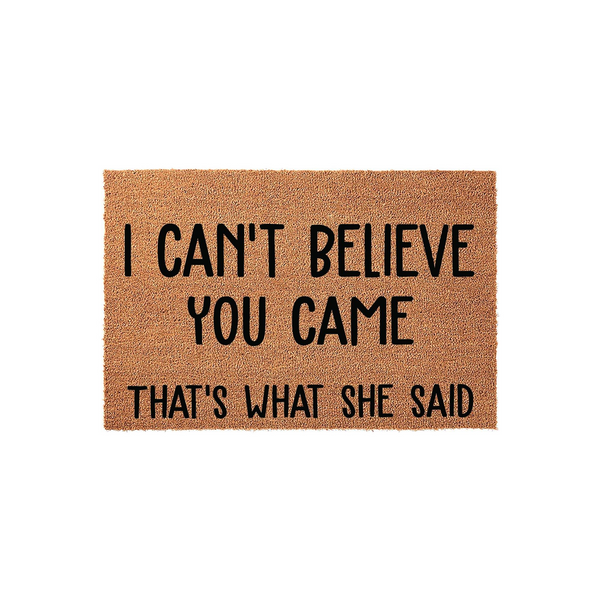 Funny I Can't Believe You Came That's What She Said doormat featuring bold black text printed on a natural brown coir fiber mat, set against a clean white background for a humorous and welcoming entryway decor piece for your home.