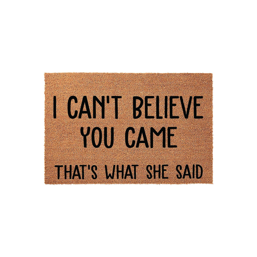 Funny I Can't Believe You Came That's What She Said doormat featuring bold black text printed on a natural brown coir fiber mat, set against a clean white background for a humorous and welcoming entryway decor piece for your home.