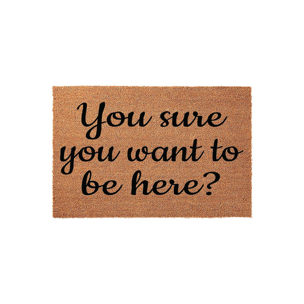 Funny Welcome Doormat with the text You sure you want to be here? printed in a bold black script font on a natural tan coir fiber mat, creating a humorous and sarcastic entryway decor piece for your front porch or home entrance.