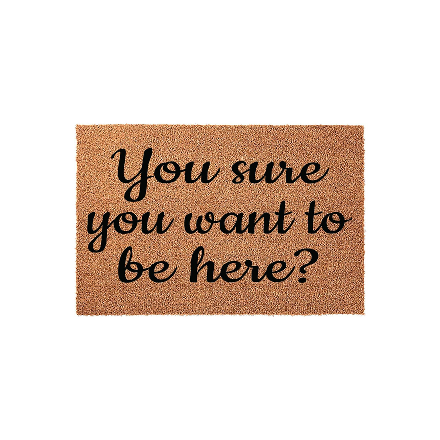 Funny Welcome Doormat with the text You sure you want to be here? printed in a bold black script font on a natural tan coir fiber mat, creating a humorous and sarcastic entryway decor piece for your front porch or home entrance.