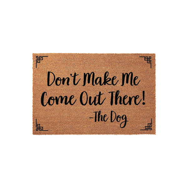 Funny Dog Welcome Doormat featuring a natural coir texture with black text that reads Don't Make Me Come Out There! - The Dog, accented by decorative geometric corner designs on a clean white background for a modern entryway