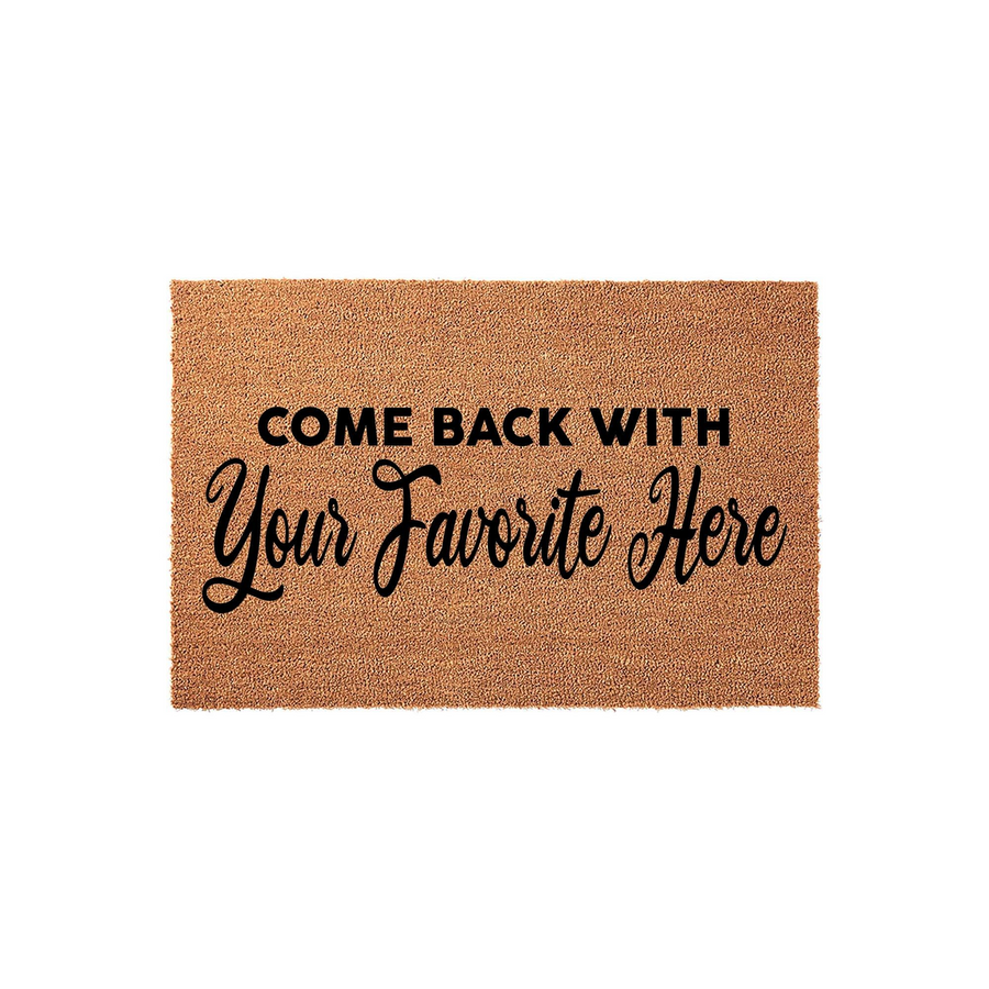 Funny Come Back With Your Favorite Here doormat featuring bold black text on a natural tan coir fiber background, providing a humorous and welcoming touch to your front porch entryway decor for guests and family members arriving