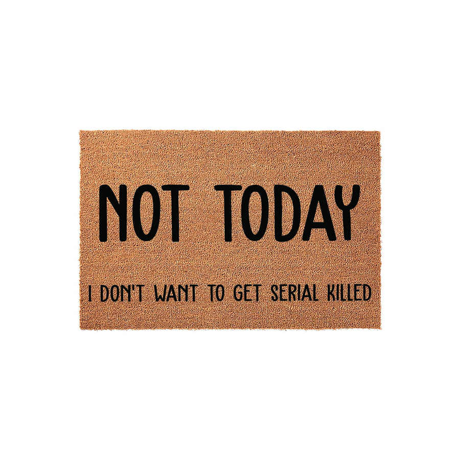 Funny Not Today I Don't Want To Get Serial Killed coir doormat featuring bold black text printed on a natural brown coconut fiber mat, providing a humorous and welcoming touch to your front porch entryway decor on a plain white