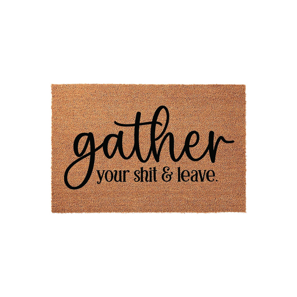 Funny coir doormat featuring the text gather your shit and leave in a mix of elegant script and clean serif fonts, displayed on a plain white background as a humorous outdoor entrance mat for a modern home entryway or front porch.