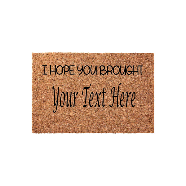 Personalized coir doormat featuring the phrase I Hope You Brought followed by a customizable text area, presented on a natural brown fiber background that adds a welcoming touch to any front porch or entryway decor for your home.