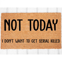 Doormat Not Today, I Don't Want To Get Serial Killed - First House Gift Funny Mat Front Porch Coir Home Gift Front Door 4174zz
