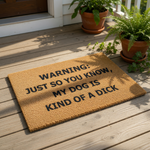 Funny dog warning doormat made of natural coir fiber with bold black text that reads, Warning: Just so you know, my dog is kind of a dick, perfect for a humorous front porch welcome mat or a sarcastic housewarming entry rug for