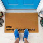 a door mat that says bitch, remove your damn shoes