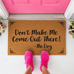 a door mat that says, don't make me come out there the dog