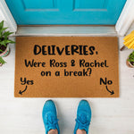 a door mat that says deliveries were ross & rachel on a break? yes