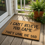 Funny doormat with the text I Can't Believe You Came That's What She Said, a natural coir fiber welcome mat for front porch decor, perfect for housewarming gifts or a humorous entryway rug that adds personality to your home