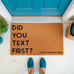 Funny doormat with text Did You Text First I Don't Answer Calls, a natural coir fiber welcome mat for front porch decor that makes a humorous housewarming gift for friends who prefer texting over phone calls at their home
