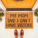 Funny Mom doormat with the text My Mom Said I Can't Have Visitors, a natural coir fiber welcome mat for the front porch that adds humorous decor to your home entrance while keeping dirt and debris outside your front door entryway.