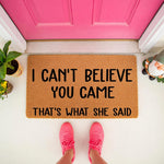 Funny doormat with the text I Can't Believe You Came That's What She Said, a natural coir fiber welcome mat for front porch decor that makes a humorous housewarming gift for friends who love sarcastic and witty home entrance