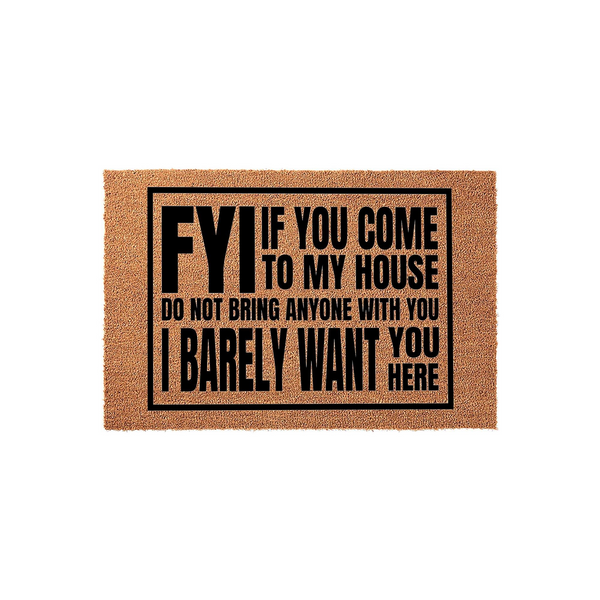 Fyi If You Come To My House Do Not Bring Anyone With You I Barely Want You Here Doormat