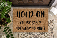 Hold On I'm probably not wearing pants Funny Door mat
