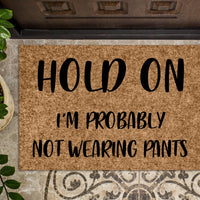 Hold On I'm probably not wearing pants Funny Door mat