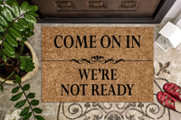 Come On In We're Not Ready Doormat
