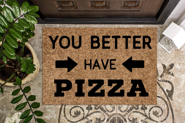 You Better Have Pizza | Funny Doormat | Welcome Mat | Funny Door Mat | Funny Gift | Home Doormat | Housewarming | Closing Gift
