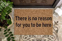 There Is No Reason For You To Be Here Funny Doormat
