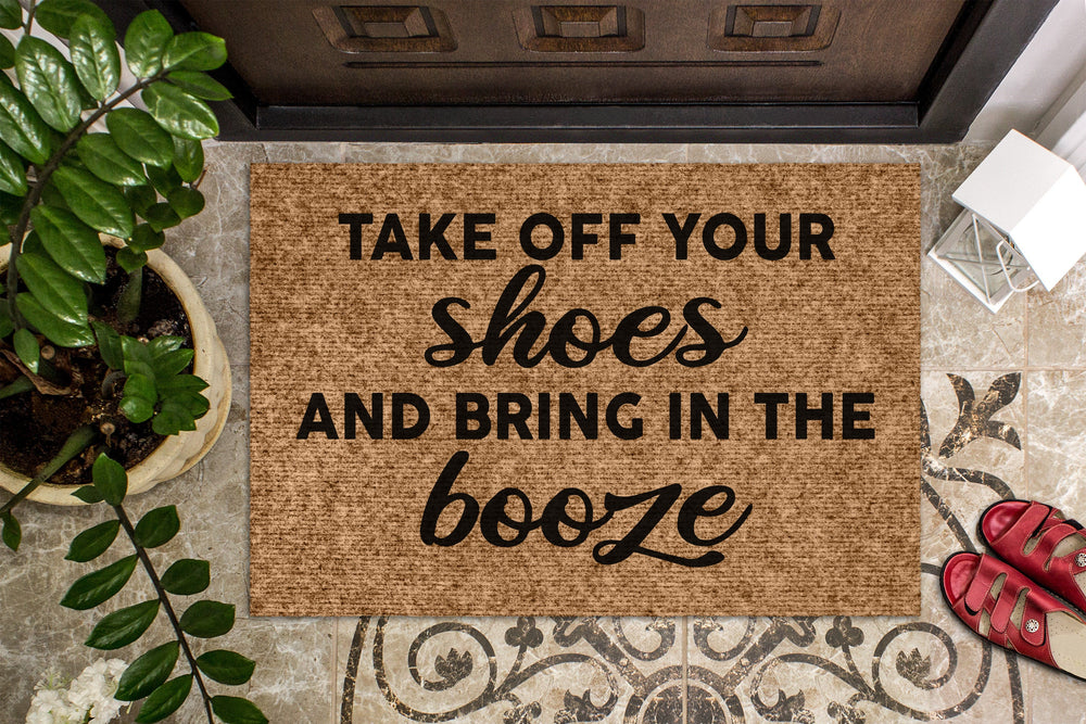 Take Off Your Shoes And Bring In The Booze Funny Doormat